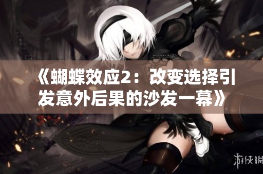 《蝴蝶效应2：改变选择引发意外后果的沙发一幕》