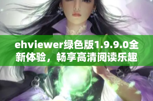 ehviewer绿色版1.9.9.0全新体验，畅享高清阅读乐趣