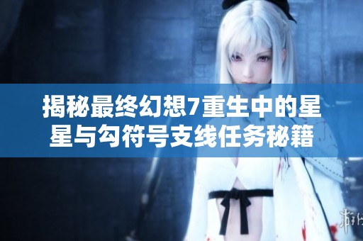揭秘最终幻想7重生中的星星与勾符号支线任务秘籍