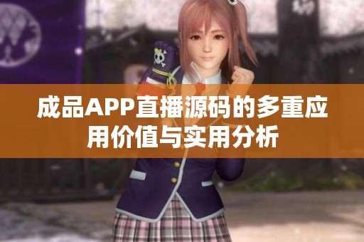 成品APP直播源码的多重应用价值与实用分析