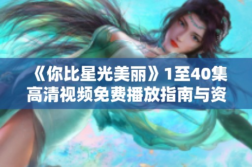 《你比星光美丽》1至40集高清视频免费播放指南与资源分享