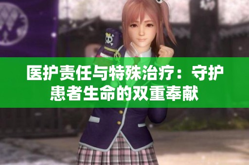医护责任与特殊治疗：守护患者生命的双重奉献