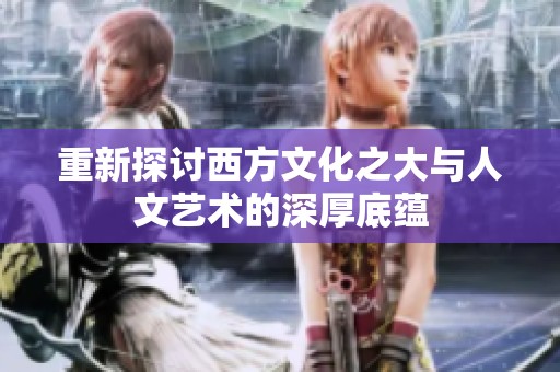 重新探讨西方文化之大与人文艺术的深厚底蕴
