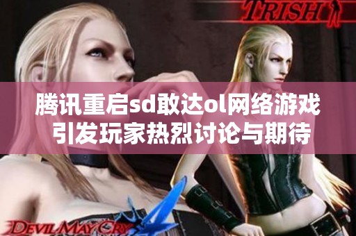 腾讯重启sd敢达ol网络游戏 引发玩家热烈讨论与期待