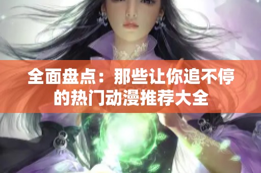 全面盘点：那些让你追不停的热门动漫推荐大全