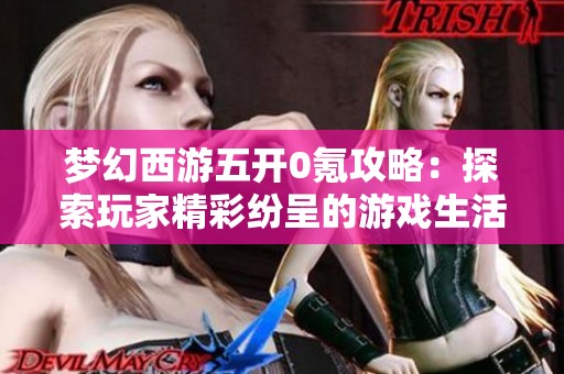 梦幻西游五开0氪攻略：探索玩家精彩纷呈的游戏生活