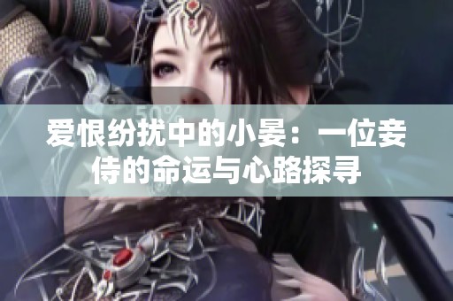 爱恨纷扰中的小晏：一位妾侍的命运与心路探寻