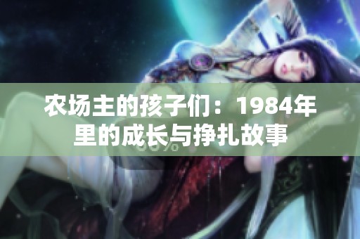 农场主的孩子们：1984年里的成长与挣扎故事