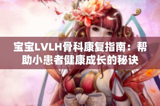 宝宝LVLH骨科康复指南：帮助小患者健康成长的秘诀