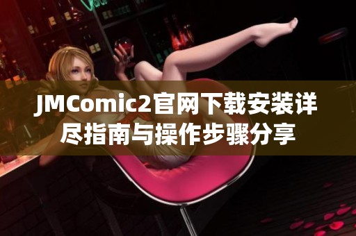 JMComic2官网下载安装详尽指南与操作步骤分享