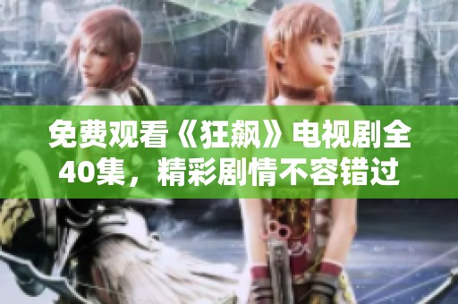 免费观看《狂飙》电视剧全40集，精彩剧情不容错过