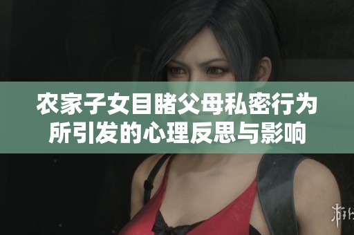 农家子女目睹父母私密行为所引发的心理反思与影响