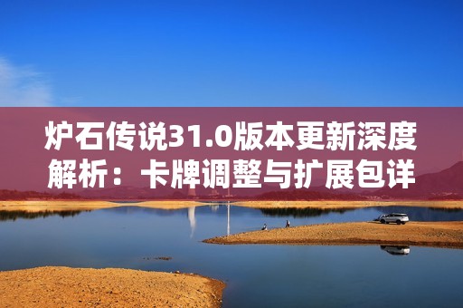 炉石传说31.0版本更新深度解析：卡牌调整与扩展包详解