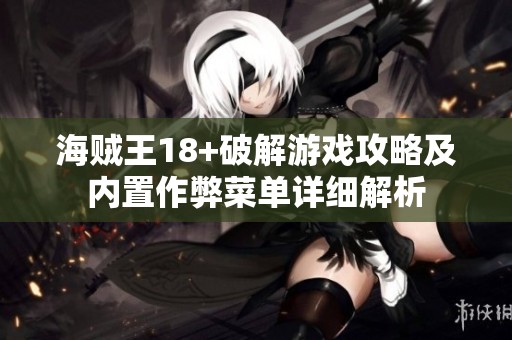 海贼王18+破解游戏攻略及内置作弊菜单详细解析