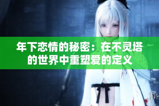 年下恋情的秘密：在不灵塔的世界中重塑爱的定义