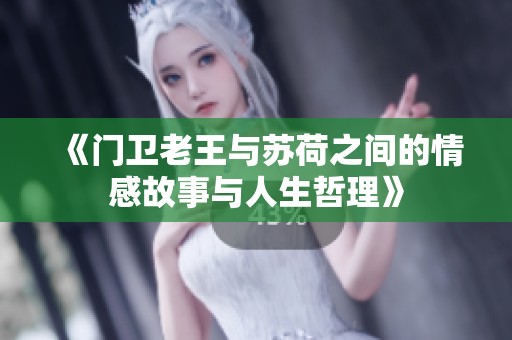 《门卫老王与苏荷之间的情感故事与人生哲理》