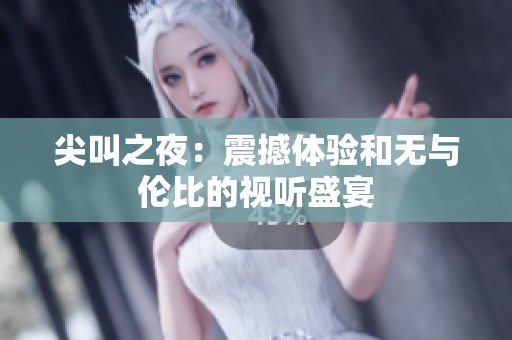 尖叫之夜：震撼体验和无与伦比的视听盛宴