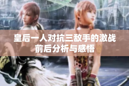 皇后一人对抗三敌手的激战前后分析与感悟
