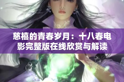 慈禧的青春岁月：十八春电影完整版在线欣赏与解读