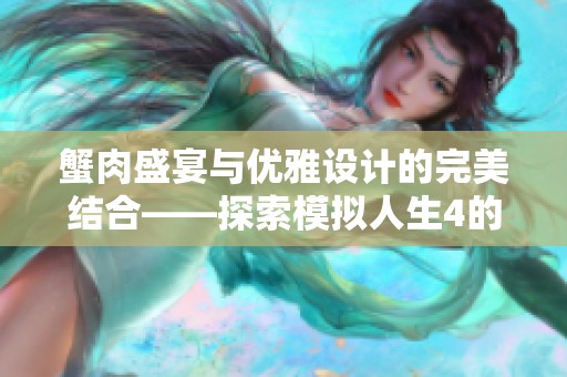 蟹肉盛宴与优雅设计的完美结合——探索模拟人生4的新魅力馆