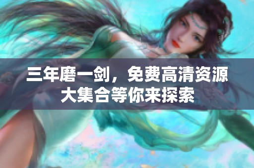 三年磨一剑，免费高清资源大集合等你来探索
