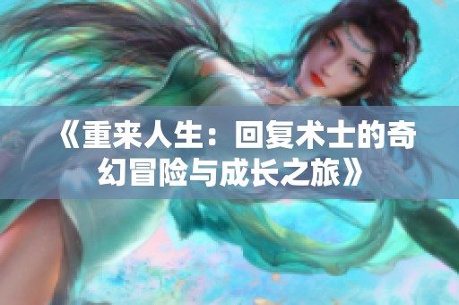 《重来人生：回复术士的奇幻冒险与成长之旅》
