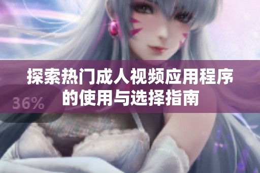 探索热门成人视频应用程序的使用与选择指南