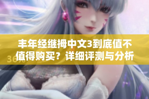 丰年经继拇中文3到底值不值得购买？详细评测与分析