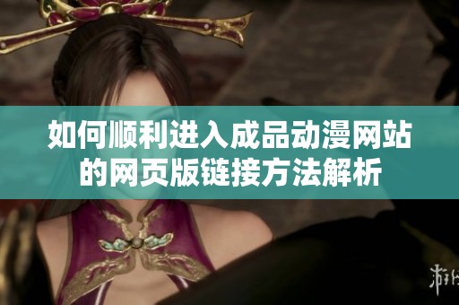 如何顺利进入成品动漫网站的网页版链接方法解析