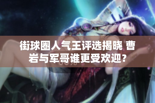 街球圈人气王评选揭晓 曹岩与军哥谁更受欢迎？