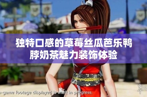 独特口感的草莓丝瓜芭乐鸭脖奶茶魅力装饰体验