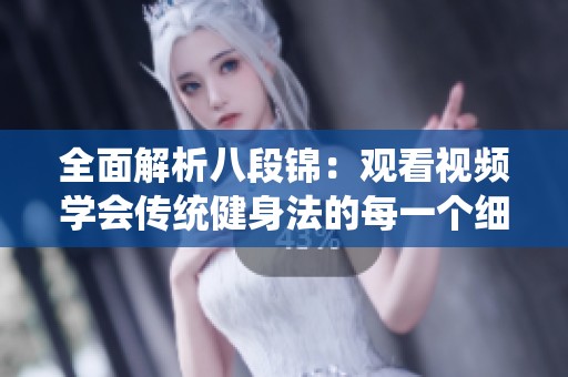 全面解析八段锦：观看视频学会传统健身法的每一个细节