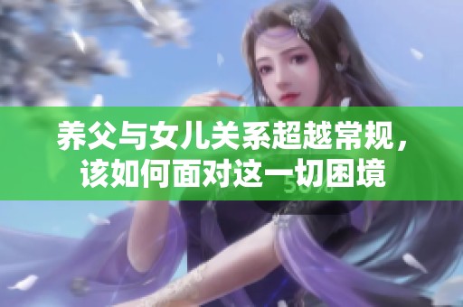 养父与女儿关系超越常规，该如何面对这一切困境