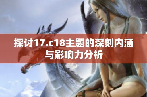 探讨17.c18主题的深刻内涵与影响力分析