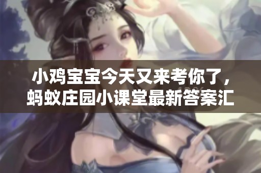 小鸡宝宝今天又来考你了，蚂蚁庄园小课堂最新答案汇总
