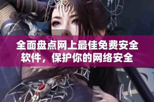 全面盘点网上最佳免费安全软件，保护你的网络安全