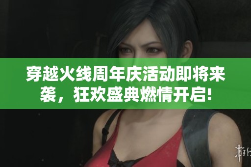 穿越火线周年庆活动即将来袭，狂欢盛典燃情开启!