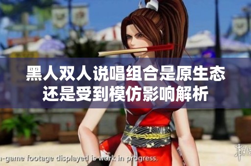 黑人双人说唱组合是原生态还是受到模仿影响解析