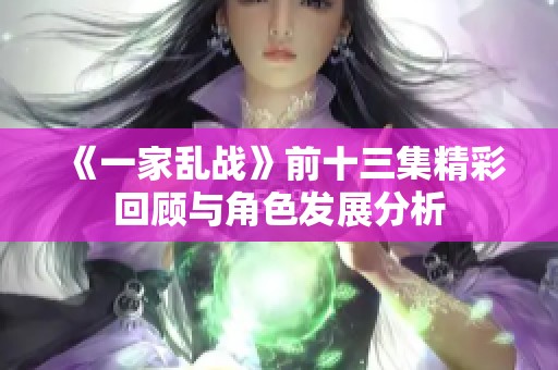 《一家乱战》前十三集精彩回顾与角色发展分析
