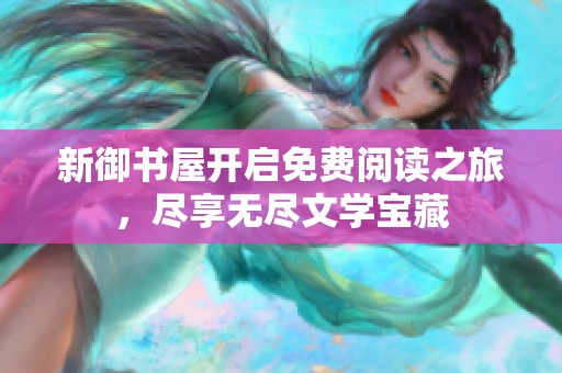 新御书屋开启免费阅读之旅，尽享无尽文学宝藏