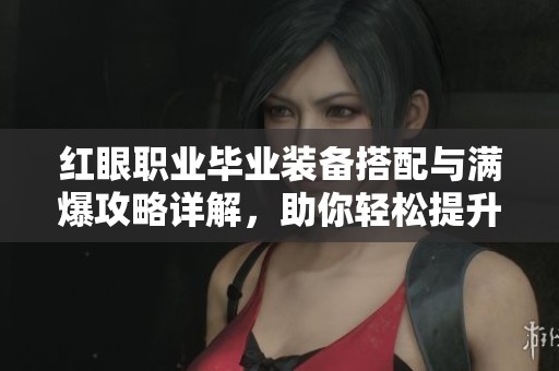 红眼职业毕业装备搭配与满爆攻略详解，助你轻松提升战力