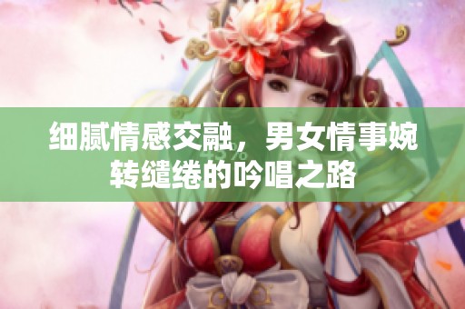 细腻情感交融，男女情事婉转缱绻的吟唱之路