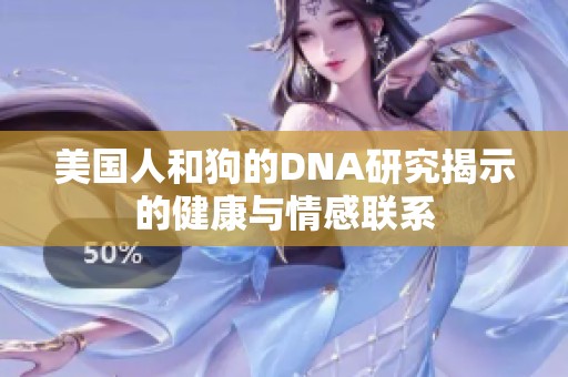 美国人和狗的DNA研究揭示的健康与情感联系