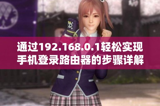 通过192.168.0.1轻松实现手机登录路由器的步骤详解