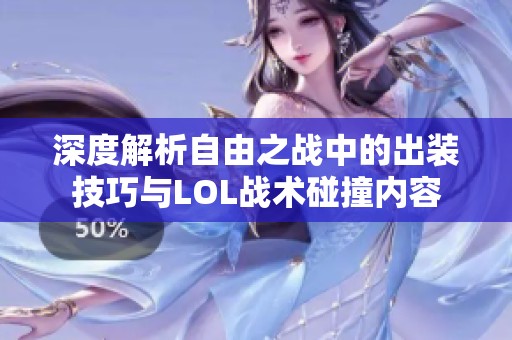 深度解析自由之战中的出装技巧与LOL战术碰撞内容