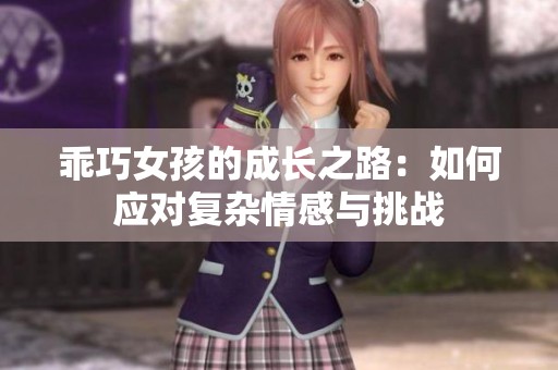 乖巧女孩的成长之路：如何应对复杂情感与挑战