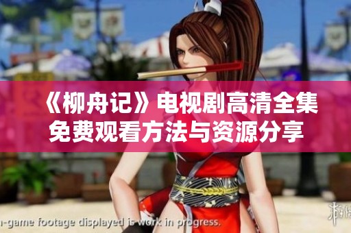 《柳舟记》电视剧高清全集免费观看方法与资源分享