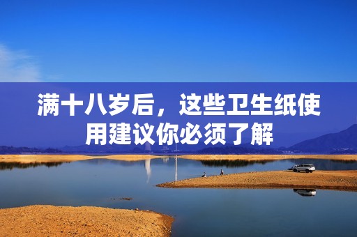 满十八岁后，这些卫生纸使用建议你必须了解