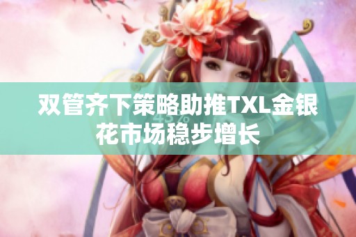 双管齐下策略助推TXL金银花市场稳步增长