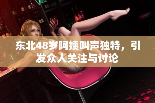 东北48岁阿姨叫声独特，引发众人关注与讨论